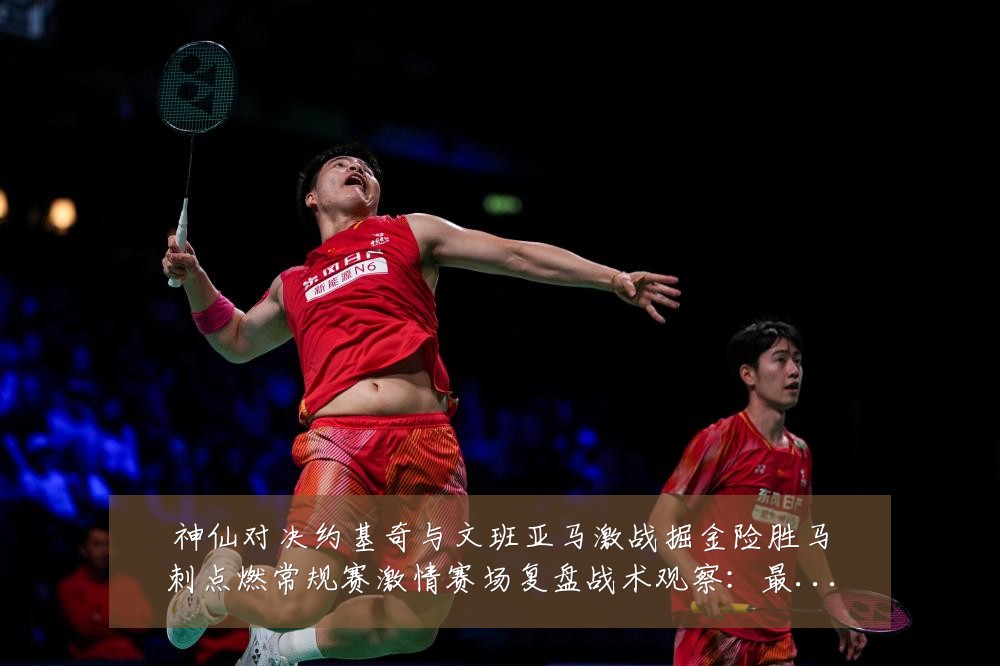 神仙对决约基奇与文班亚马激战掘金险胜马刺点燃常规赛激情赛场复盘战术观察:最新赛事动态与深度分析